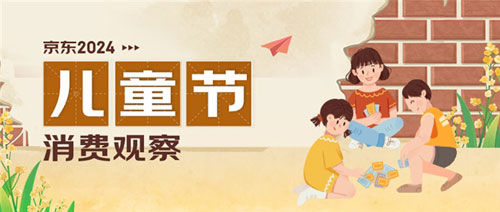 儿童节怎么过？超七成用户表示将在京东618开启后下单儿童节礼物